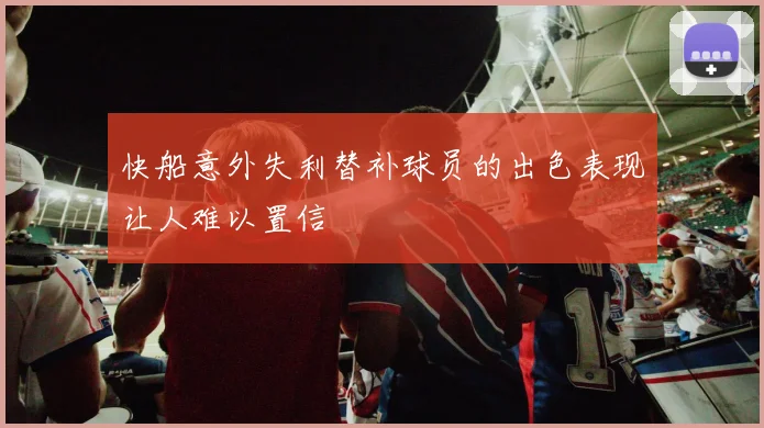 快船意外失利替补球员的出色表现让人难以置信