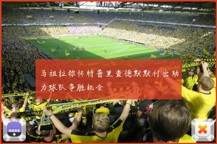 马祖拉称怀特普里查德默默付出助力球队争胜机会