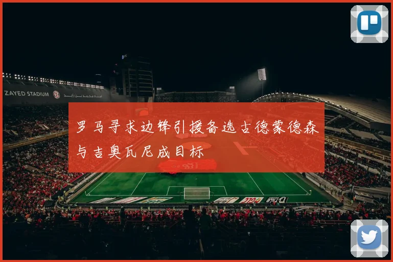 罗马寻求边锋引援备选古德蒙德森与吉奥瓦尼成目标