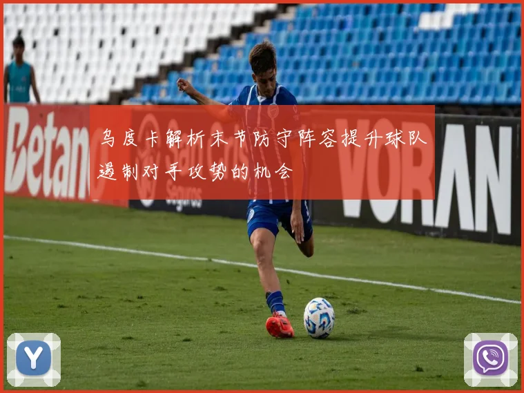 乌度卡解析末节防守阵容提升球队遏制对手攻势的机会